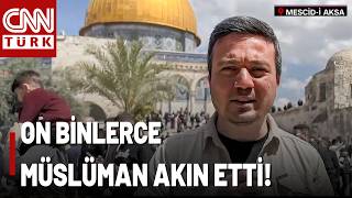 CNN TÜRK Kudüs'te: Cuma Namazı, Açılan Mescid-i Aksa'da Kılındı! İşte Kudüs'teki