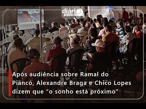 Após audiência sobre Ramal do Piancó, Alexandre Braga e Chico Lopes dizem que "o sonho está próximo"