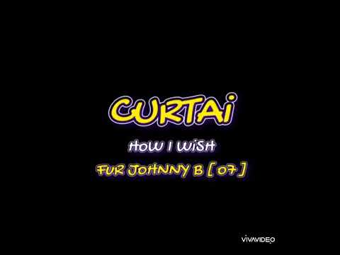 Curtai - How I Wish [ Fur Johnny B ] [ o7 ]