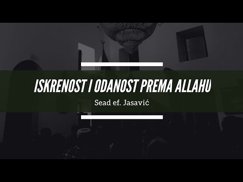 Sead ef. Jasavić -  Iskrenost i odanost prema Allahu