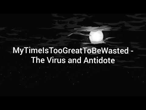 The Virus and Antidote - MyTimeIsTooGreatToBeWasted [snippet version]