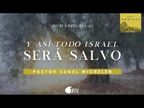 Y así todo Israel será salvo | Romanos 11:1-32 | Ps. Sugel Michelén