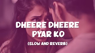 Dheere Dheere Pyar Ko  Full Lofi Song (Slow and Re