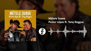 Métele Suave - Pastor López ft. Tony Reggue | SL