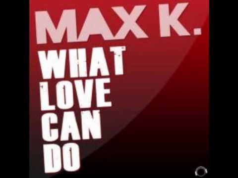 Max K. - What Love Can Do (Radio Edit)