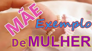 Bela Mensagem - MÃE, EXEMPLO DE MULHER