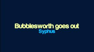 Syphus - Bubblesworth goes out