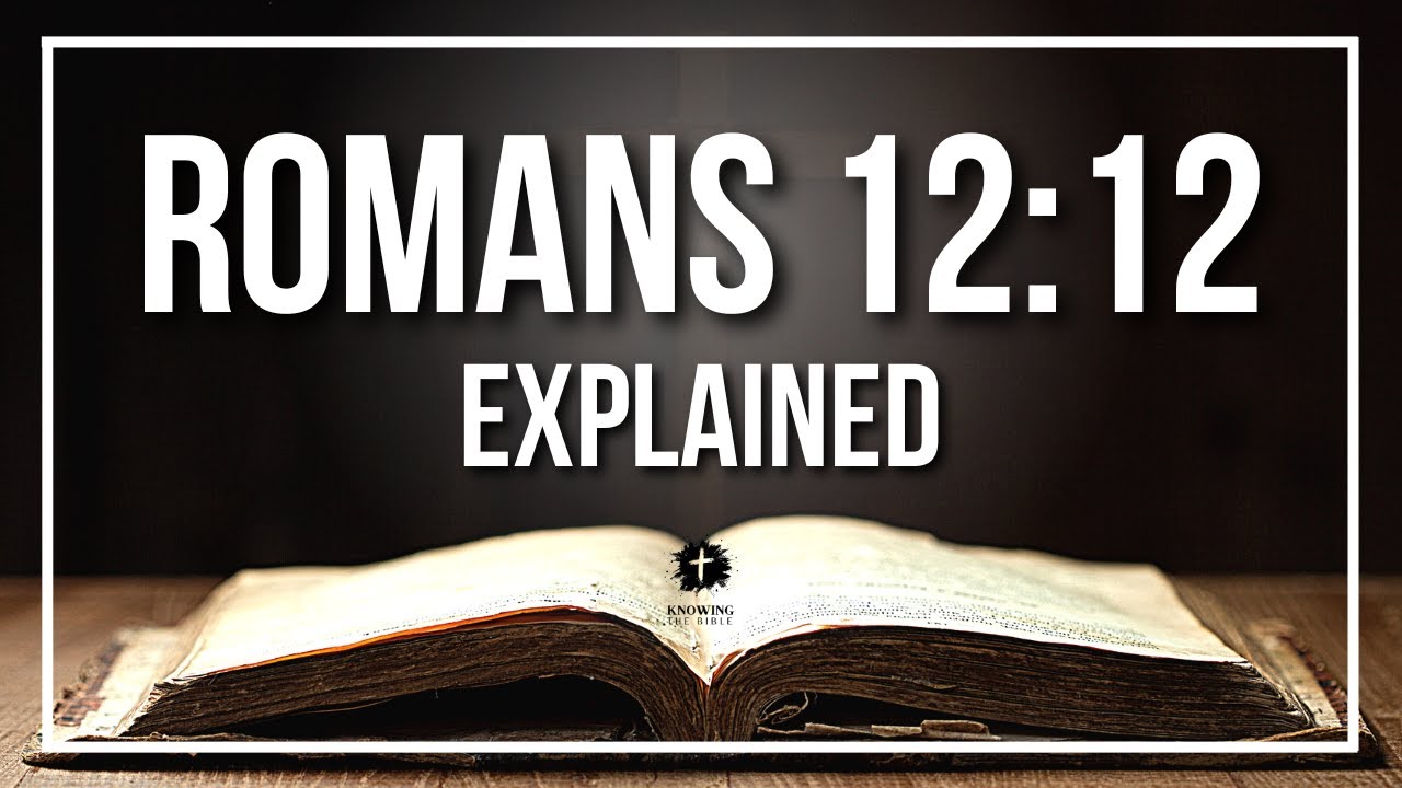 ROMANS 12:12 Explained - What Does The Bible Verse ROMANS 12:12 [KJV] REALLY Mean?