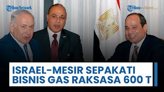 Netanyahu Umumkan Kesepakatan Gas Raksasa Israel-Mesir Senilai Rp579 Triliun sampai Tahun 2040
