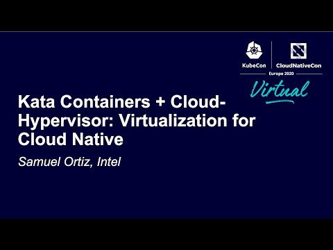Kata Containers + Cloud-Hypervisor: Virtualization for Cloud Native - Samuel Ortiz, Intel