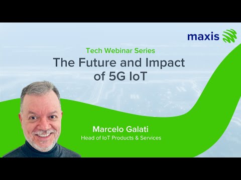 Maxis' Tech Webinar Series: The Future and Impact of 5G IoT