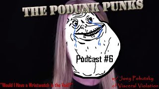 The Podunk Punks eps 6- &quot;Would I Have a Wristwatch in the Void?&quot; ft. Joey (Visceral Violation)