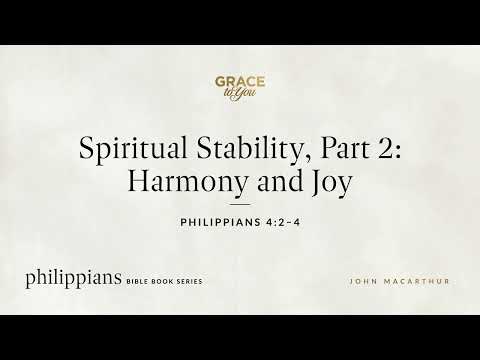 Spiritual Stability, Part 2: Harmony and Joy (Philippians 4:2–4) John MacArthur