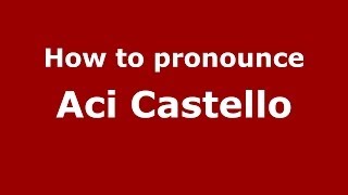 How to pronounce Aci Castello