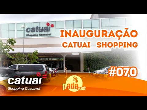 INAUGURAÇÃO CATUAÍ SHOPPING CASCAVEL - PADAcast #070