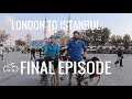 FINAL EPISODE - LONDON TO ISTANBUL BICYCLE TOUR via the Eurovelo cycle routes
