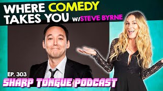 Where Comedy Takes You | Steve Byrne | Sharp Tongue Podcast Ep. 303