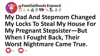My Dad And Stepmom Changed My Locks To Steal My House For My Pregnant Stepsister—But When I Fought..
