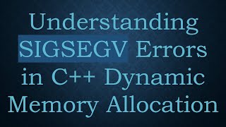 Download the video "Understanding SIGSEGV Errors in C++ Dynamic Memory Allocation"
