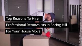 Top Reasons to Hire Professional Removalists in Spring Hill for Your House Move