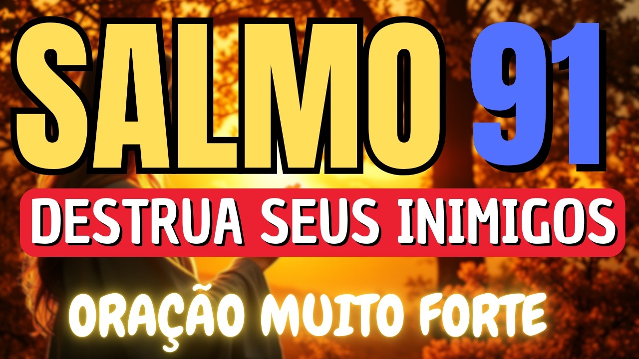 SALMO 91 ORAÇÃO COM UNÇÃO FORTÍSSIMA para DESTRUIR INIMIGOS, FOFOCAS, INVEJAS E AMARRAÇÕES