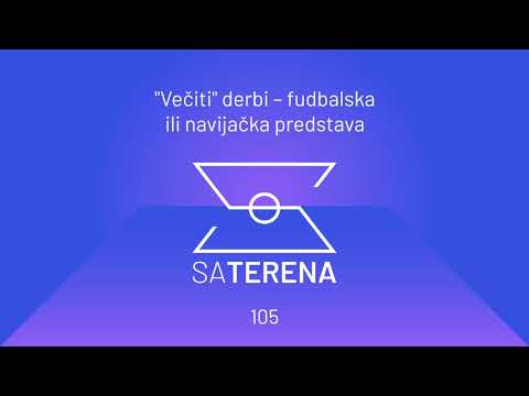 Sa terena 105: "Večiti" derbi – fudbalska ili navijačka predstava [audio podcast]