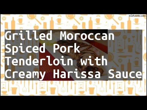 Recipe Grilled Moroccan Spiced Pork Tenderloin with Creamy Harissa Sauce