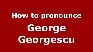 How to pronounce George Georgescu