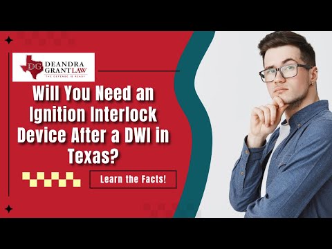 Will You Need an Ignition Interlock Device After a DWI in Texas? Learn the Facts!