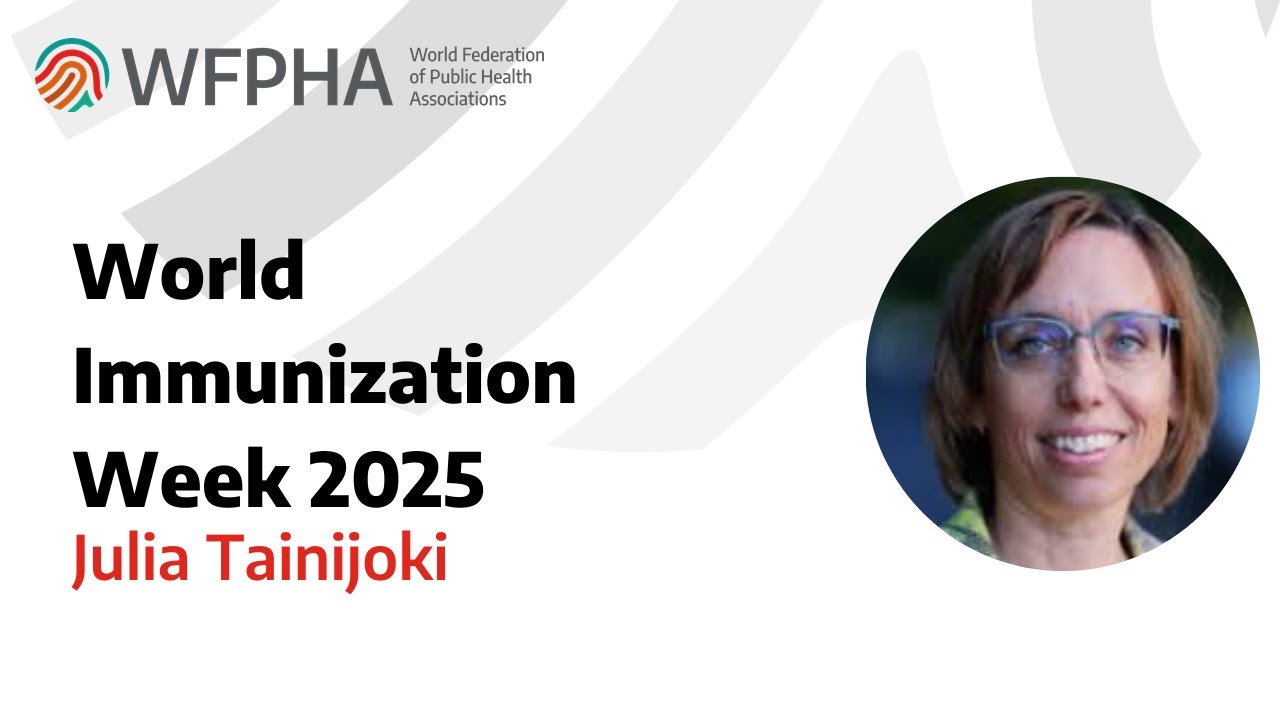 WFPHA | World Immunization Week 2025 | Julia Tainijoki | Senior Medical Advisor of the WMA