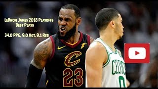 LeBron James Best Plays of 2018 Playoffs - 34.0 PPG, 9.0 Ast, 9.1 Reb!
