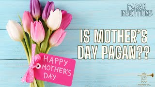 Pagan Insertions |  Should You Celebrate Mother's Day