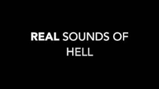 Actual Sounds of Hell! REAL!