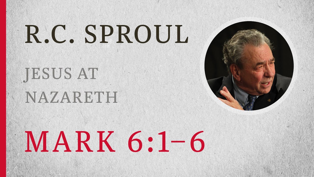 Jesus at Nazareth (Mark 6:1–6) — A Sermon by R.C. Sproul