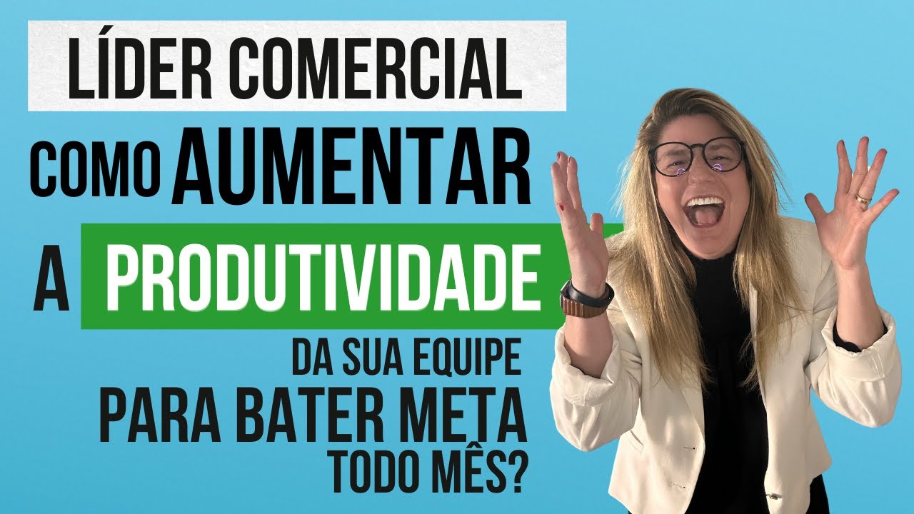 Líder Comercial, como aumentar a PRODUTIVIDADE da sua equipe para bater meta todo mês?