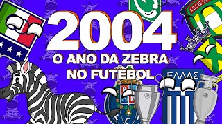 2004 - O ANO DA ZEBRA NO FUTEBOL