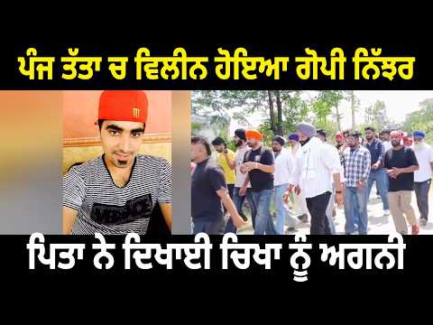 ਪੰਜ ਤੱਤਾ ਚ ਵਿਲੀਨ ਹੋਇਆ ਗੋਪੀ ਨਿੱਝਰ,  ਪਿਤਾ ਨੇ ਦਿਖਾਈ ਚਿਖਾ ਨੂੰ ਅਗਨੀ