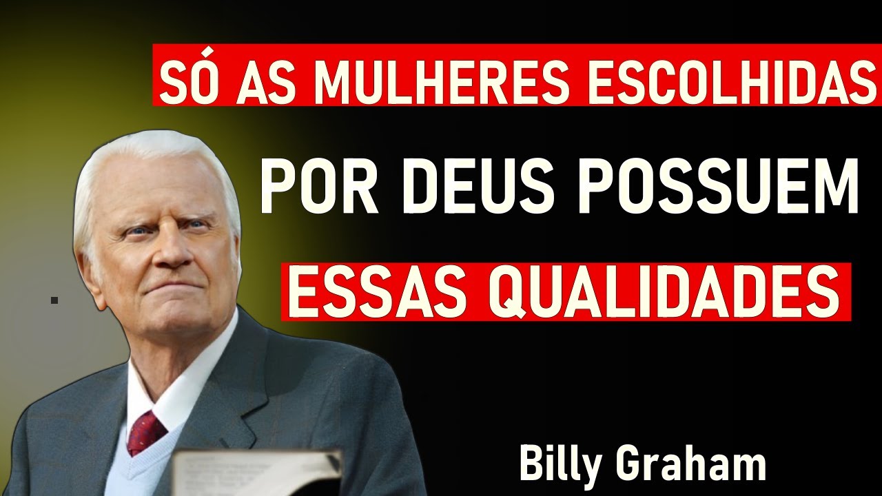 7 Qualidades Poderosas que Só as Mulheres Escolhidas por Deus Possuem - Billy Graham
