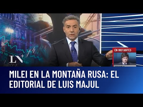 Milei en la montaña rusa: el editorial de Luis Majul