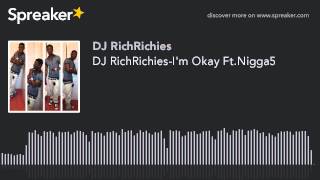 DJ RichRichies-I&#39;m Okay Ft.Nigga5