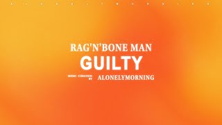 Rag&#39;n&#39;Bone Man - Guilty (Lyrics)