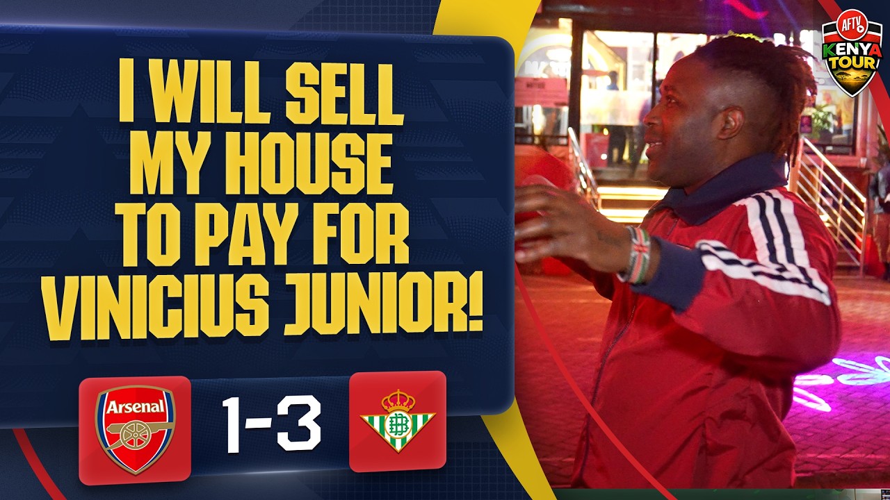 I Will Sell My House To Pay For Vinicius Junior! | Arsenal 1-3 Real Betis | AFTV Kenya Tour 🇰🇪