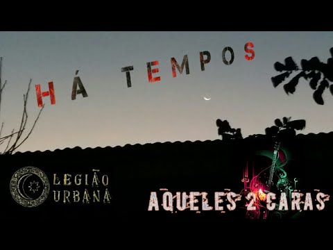 Há tempos(Legião Urbana) - AQUELES 2 CARAS