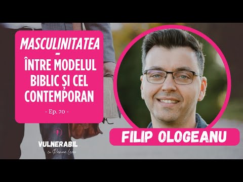Masculinitatea - între modelul biblic și cel contemporan :: FILIP OLOGEANU [Ep 70]
