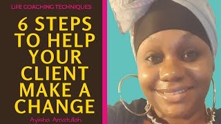 Life Coaching Techniques: 6 Steps to Help Your Client Make a Change