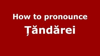 How to pronounce Țăndărei