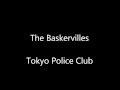 The Baskervilles - Tokyo Police Club - Lyrics 