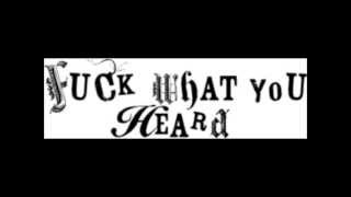 FUCK WHATCHA HEARD