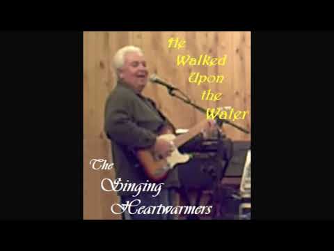 The Singing Heartwarmers - He Walked Upon the Water