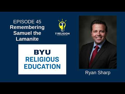 Y Religion Episode 45 – Remembering Samuel the Lamanite (Ryan Sharp)
